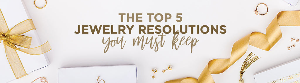 5 Jewelry Resolutions You Need to Keep!